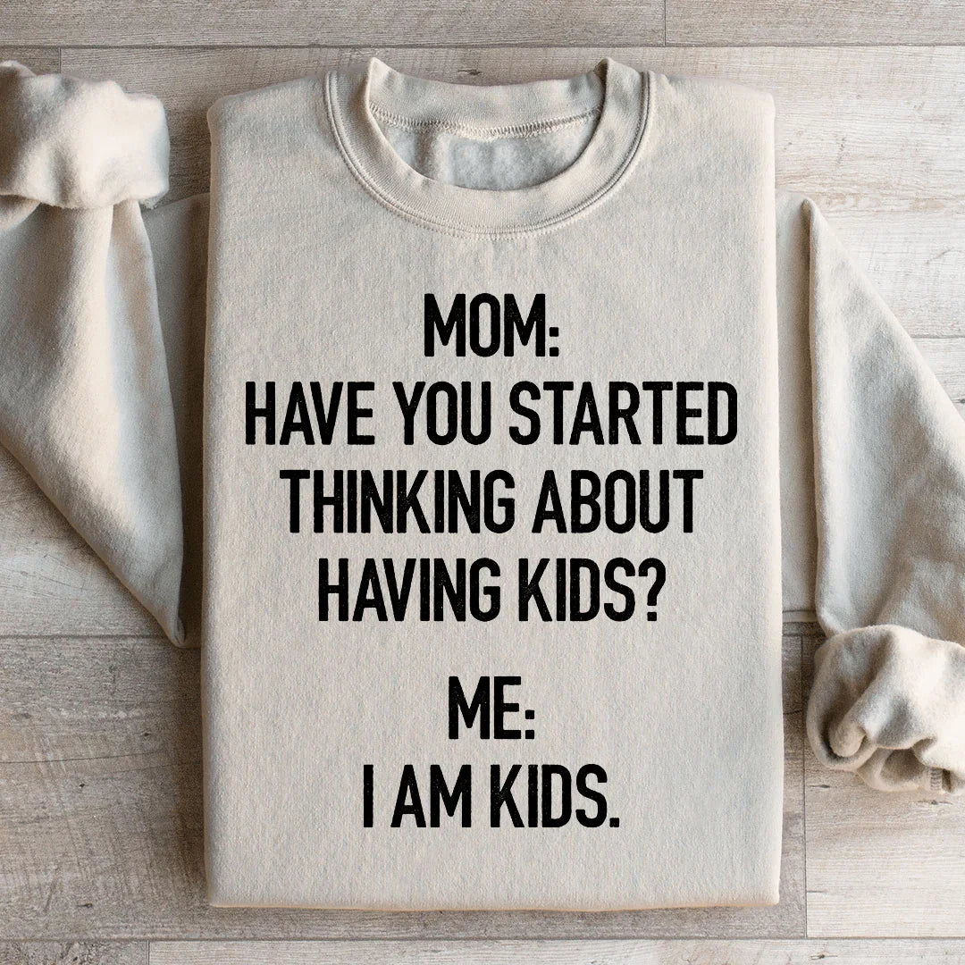 Have You Started Thinking About Having Kids Sweatshirt - WonderingCloth