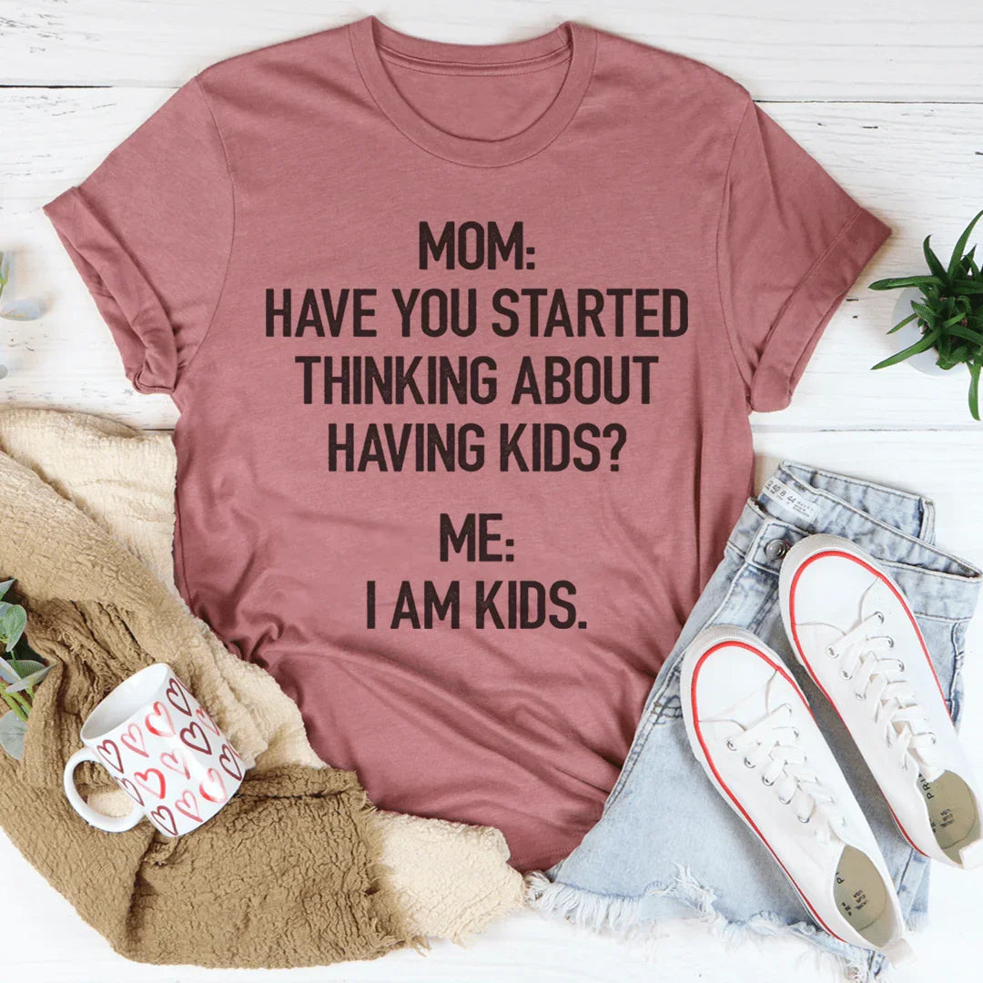 Have You Started Thinking About Having Kids Tee - WonderingCloth