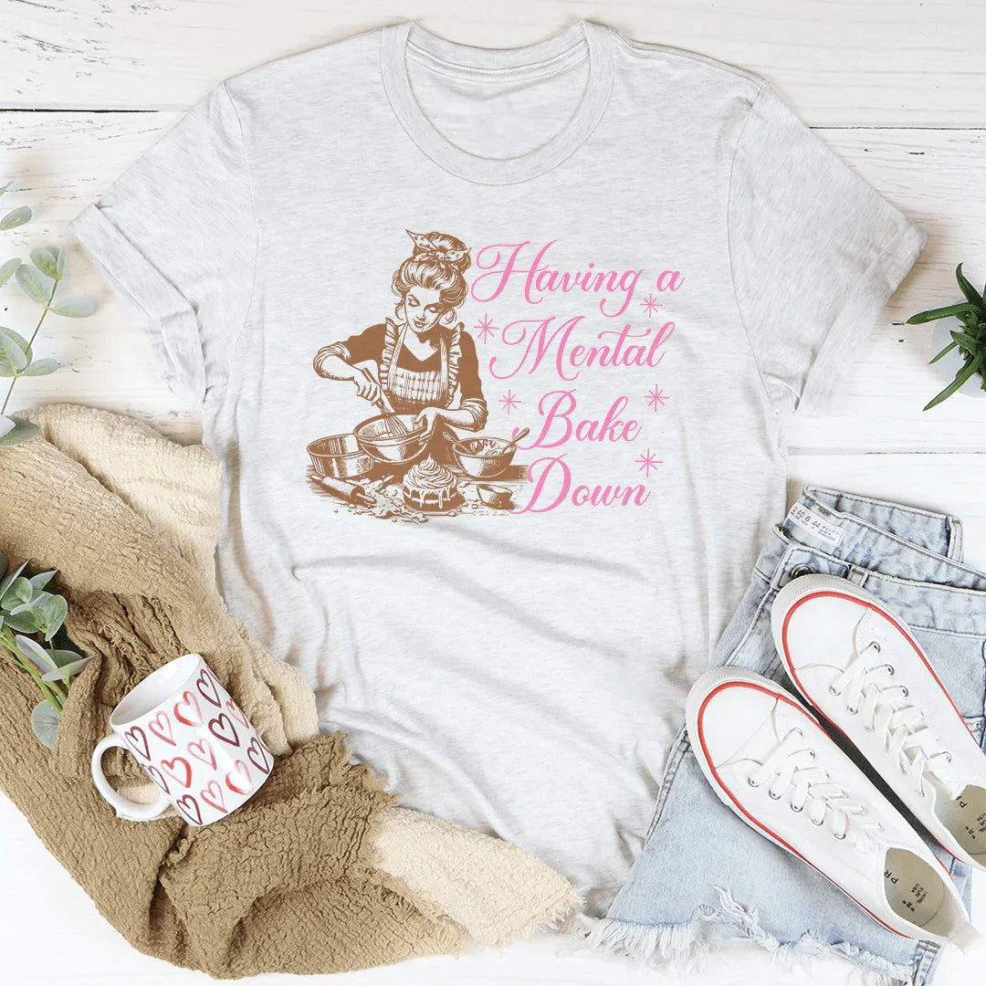 Having A Mental Bake Down Tee - WonderingCloth