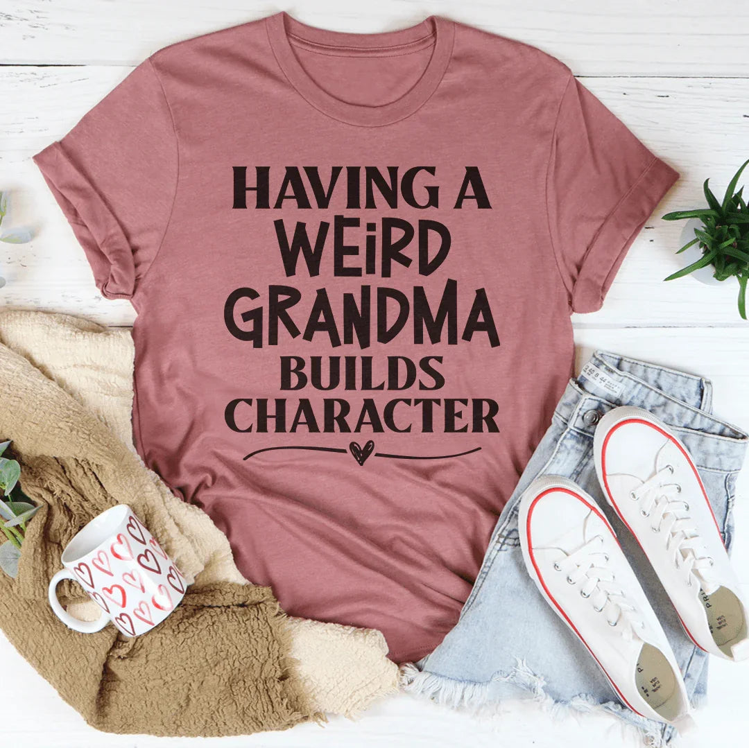 Having A Weird Grandma Builds Character Tee - WonderingCloth