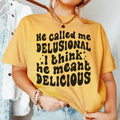 He Called Me Delusional I Think He Meant Delicious - WonderingCloth