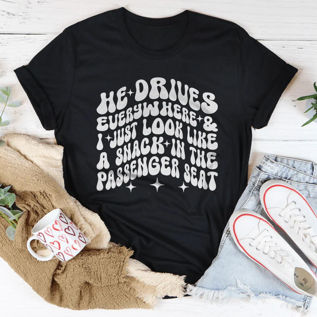 He Drives Everywhere & I Just Look Like A Snack In The Passenger seat Tee - WonderingCloth