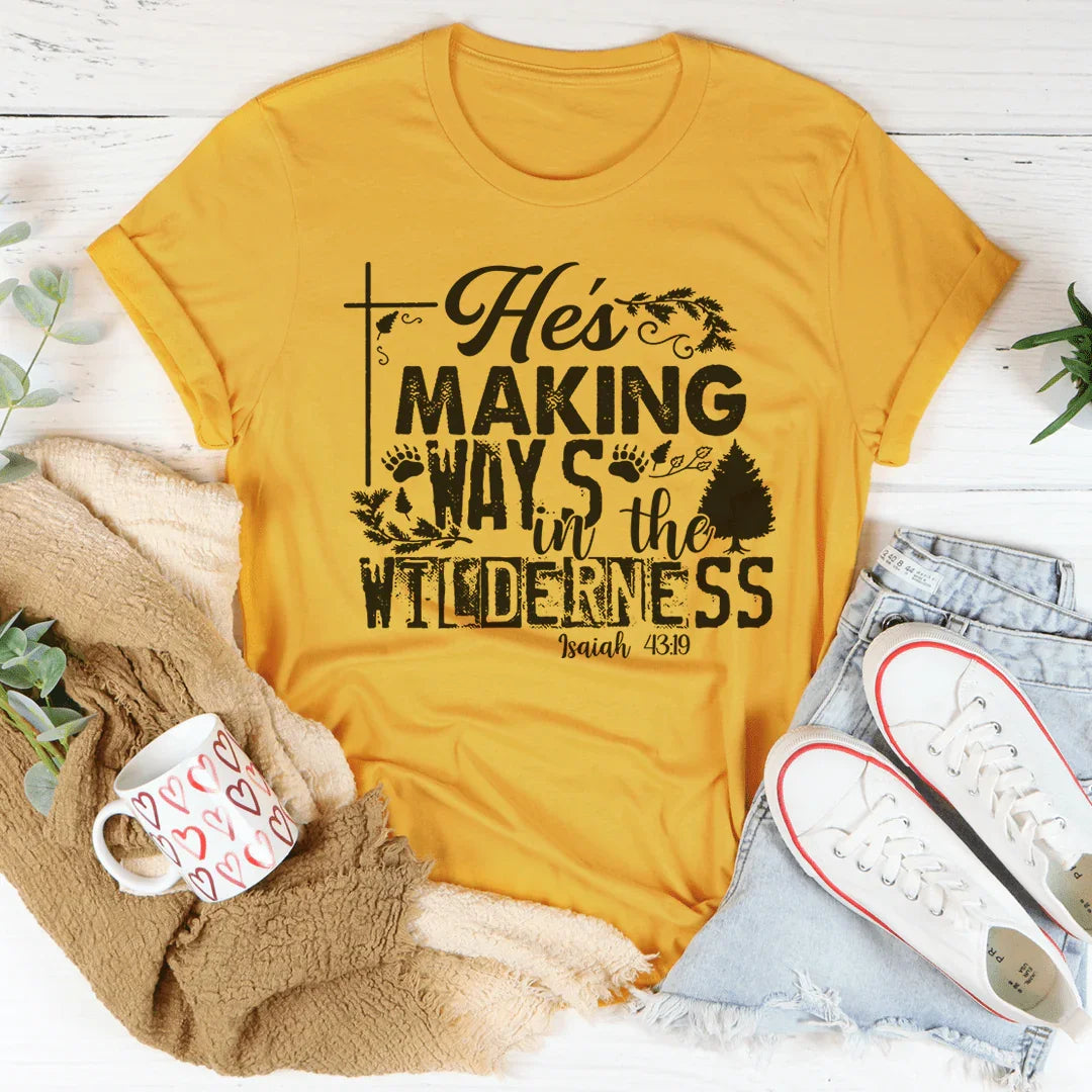 He's Making Ways In The Wilderness Tee - WonderingCloth