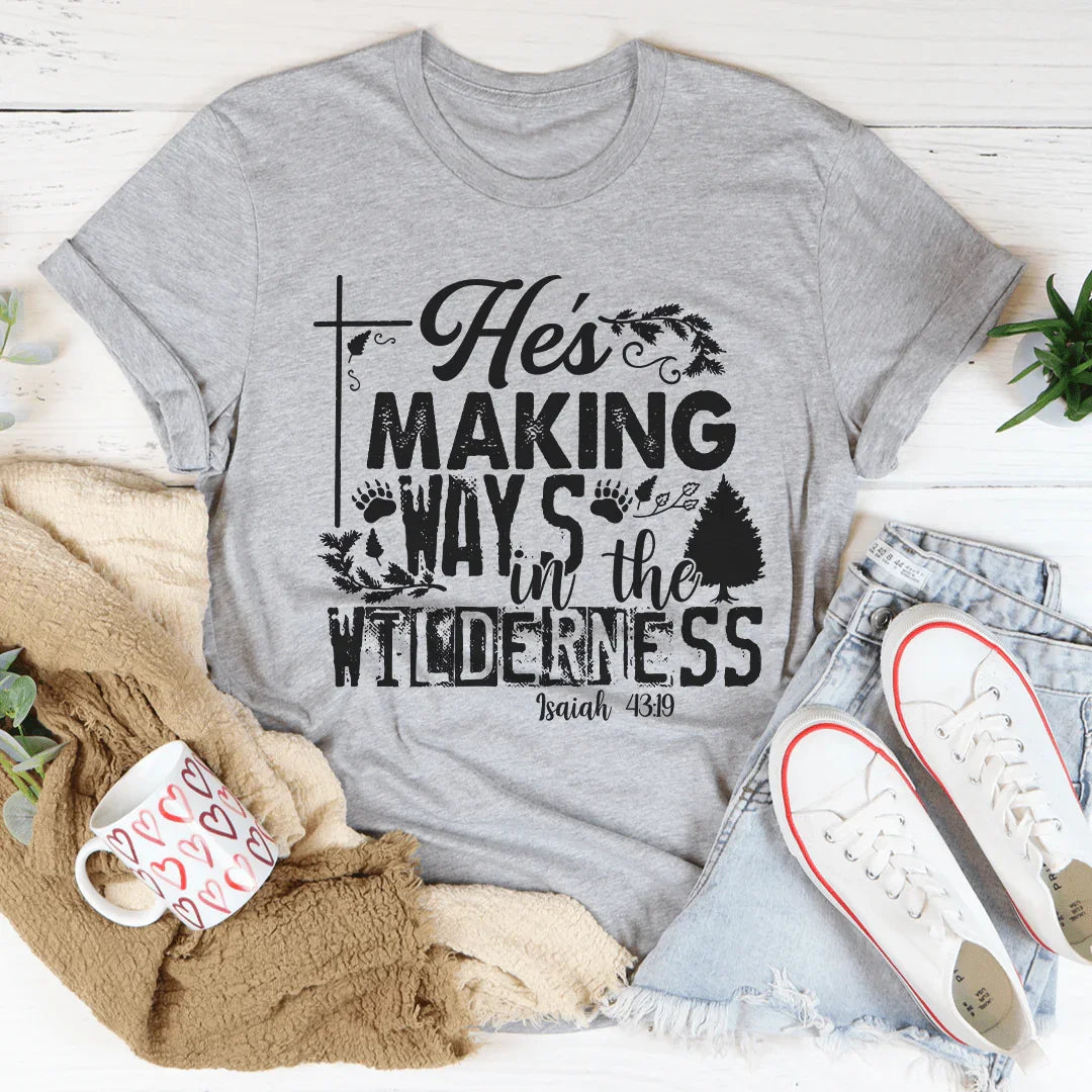 He's Making Ways In The Wilderness Tee - WonderingCloth