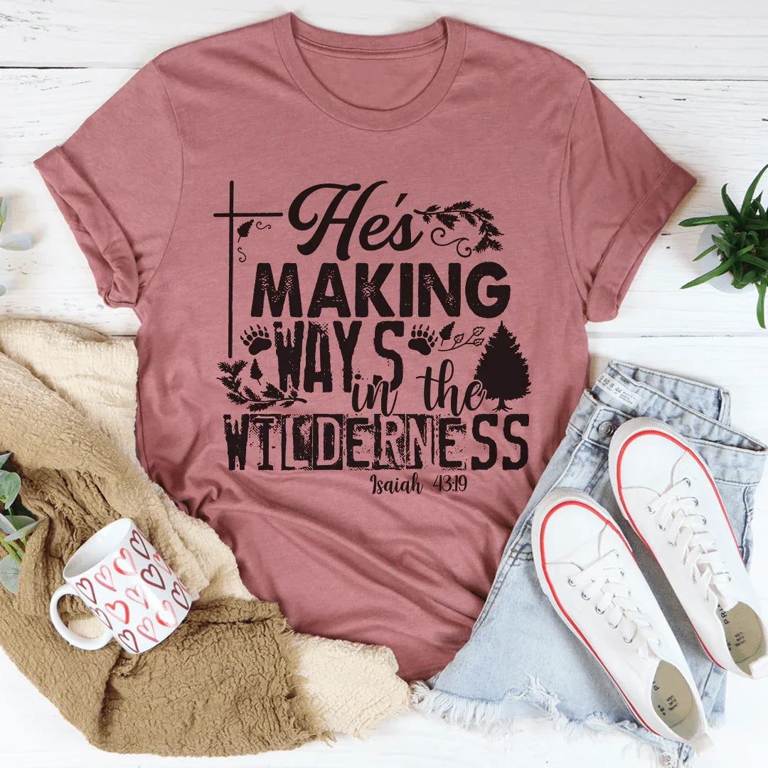He's Making Ways In The Wilderness Tee - WonderingCloth