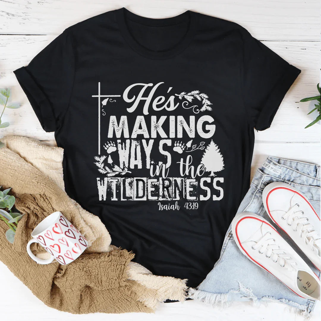 He's Making Ways In The Wilderness Tee - WonderingCloth