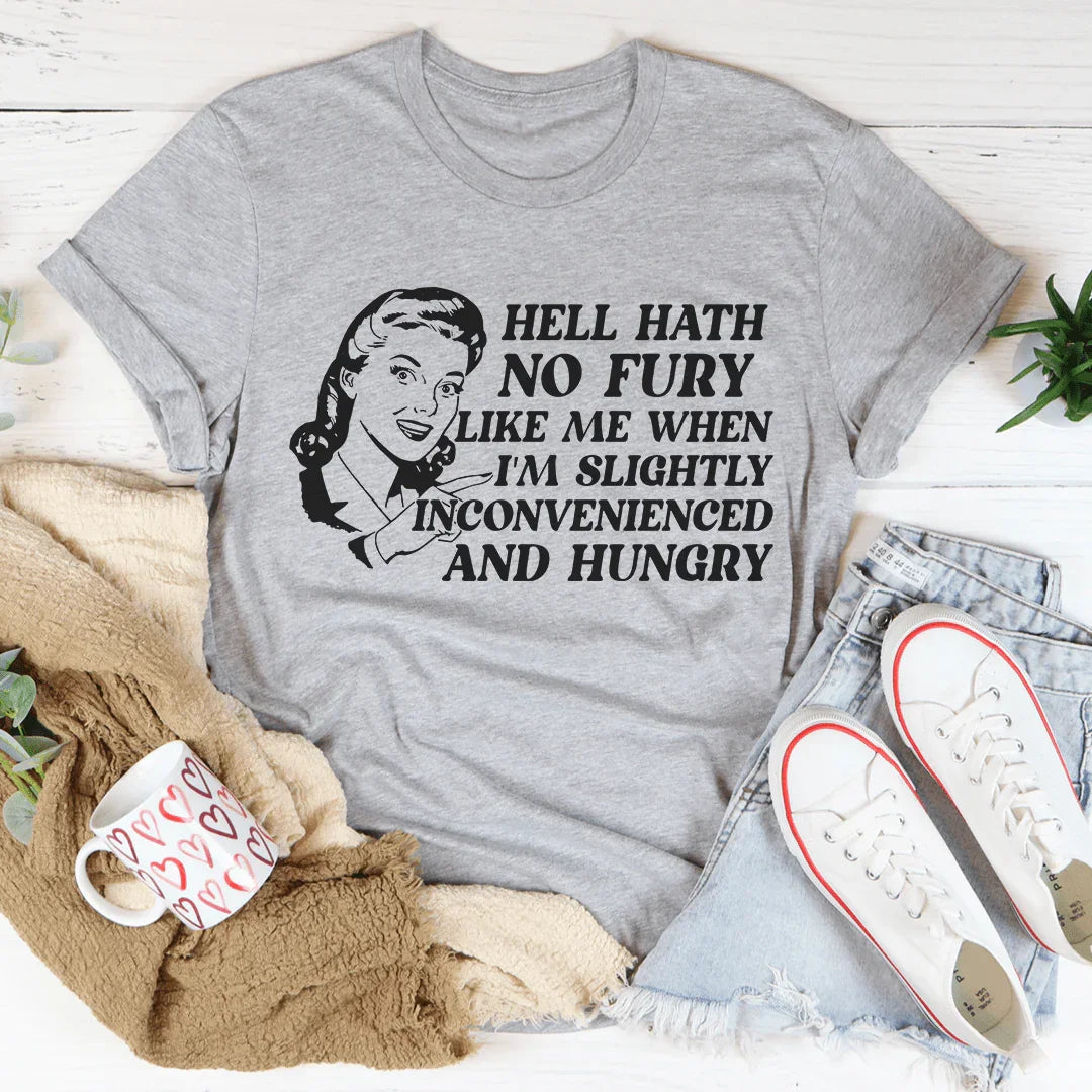 Hell Hath No Fury Like Me When I'm Slightly Inconvenience And Hungry Tee - WonderingCloth