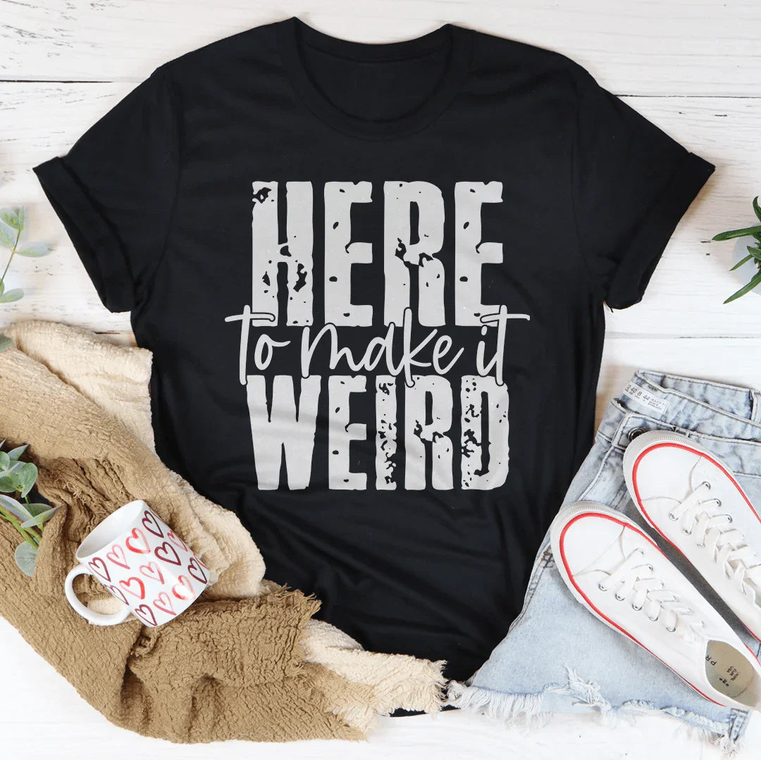 Here To Make It Weird Tee - WonderingCloth