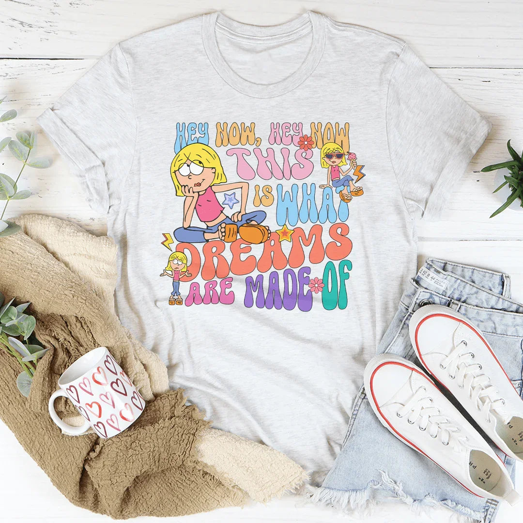 Hey Now Hey Now This Is What Dreams Are Made Of Tee - WonderingCloth