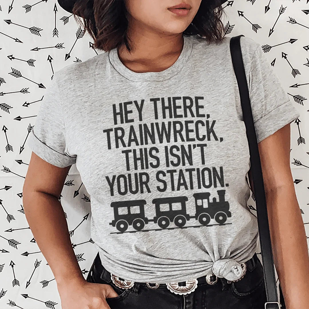 Hey There Trainwreck This Isn't Your Station Tee - WonderingCloth