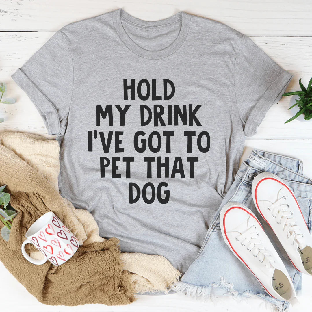Hold My Drink I've Got To Pet That Dog Tee - WonderingCloth