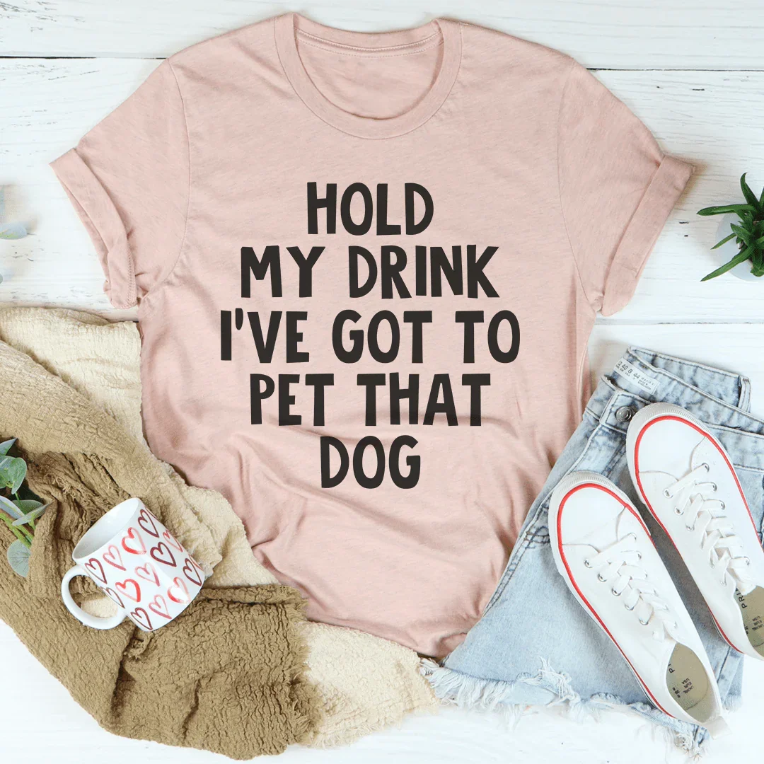 Hold My Drink I've Got To Pet That Dog Tee - WonderingCloth