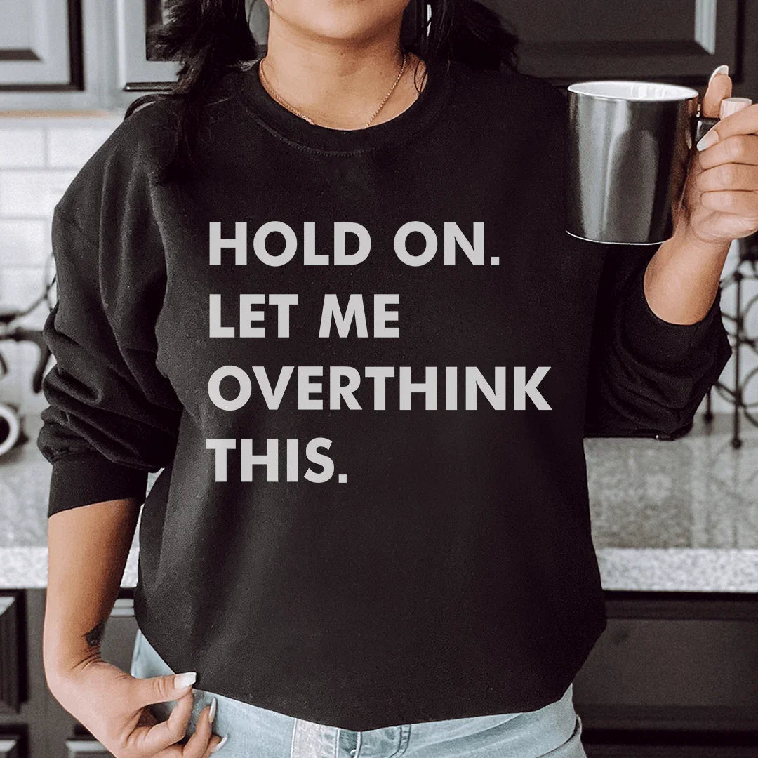 Hold On Let Me Overthink This Sweatshirt - WonderingCloth