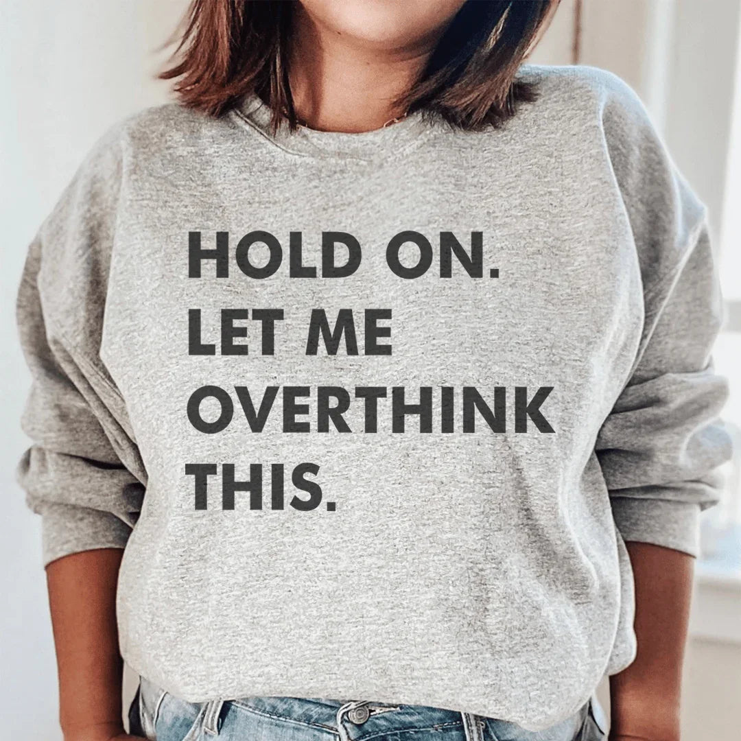 Hold On Let Me Overthink This Sweatshirt - WonderingCloth