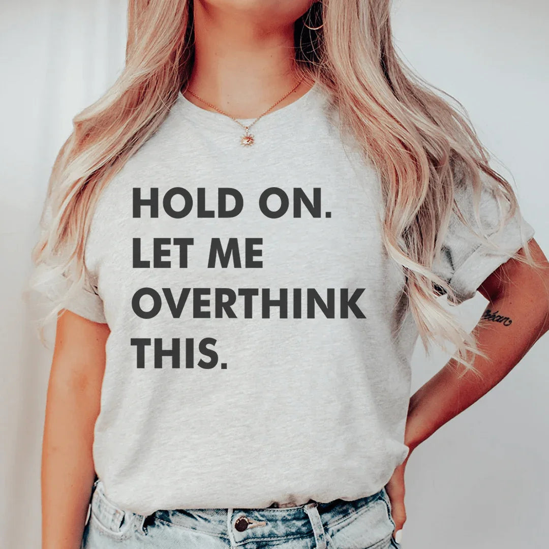 Hold On Let Me Overthink This Tee - WonderingCloth