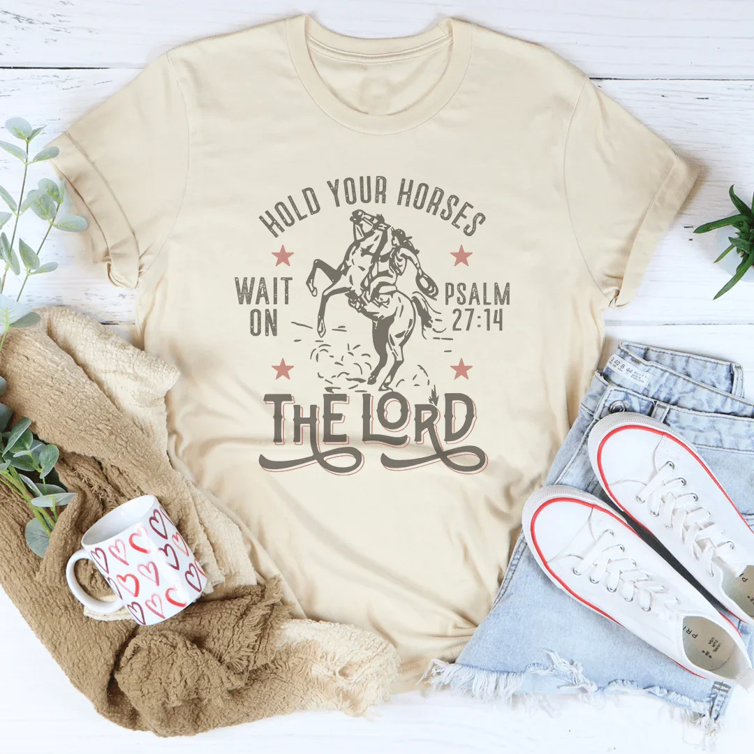 Hold Your Horses Wait On The Lord Psalm 27:14 Tee - WonderingCloth