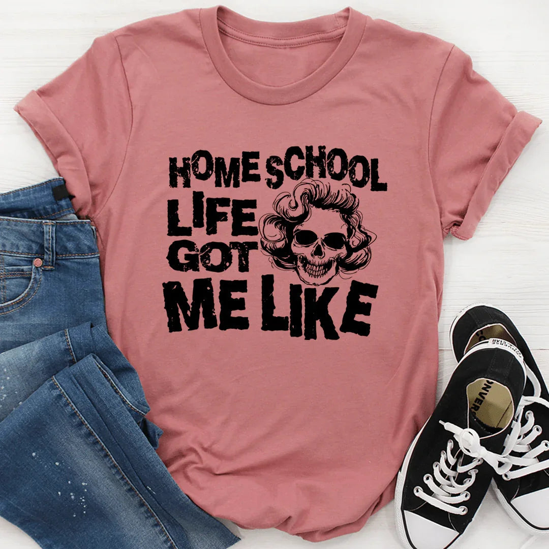 Homeschool Life Got Me Like Tee - WonderingCloth