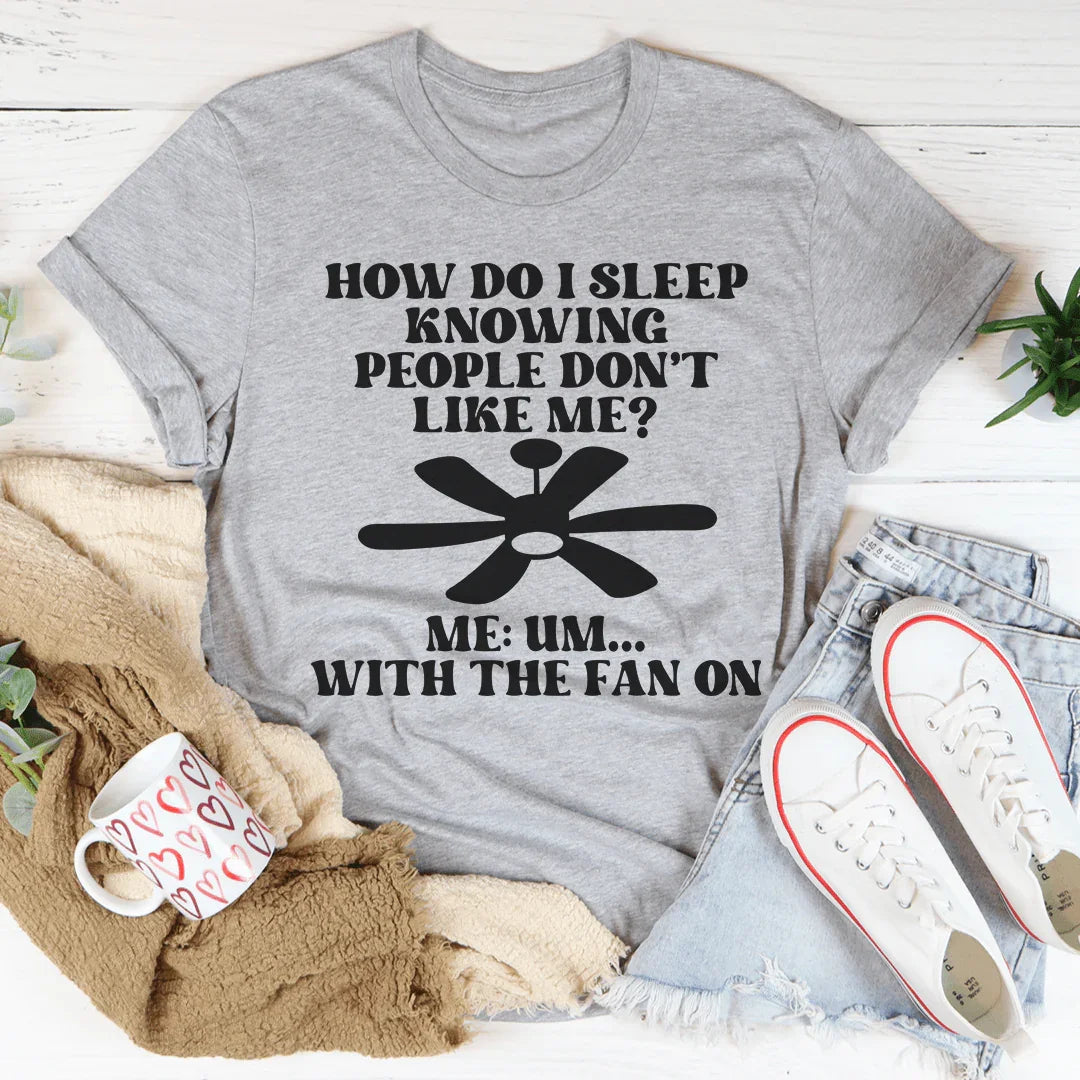 How Do I Sleep Knowing People Don't Like Me Tee - WonderingCloth
