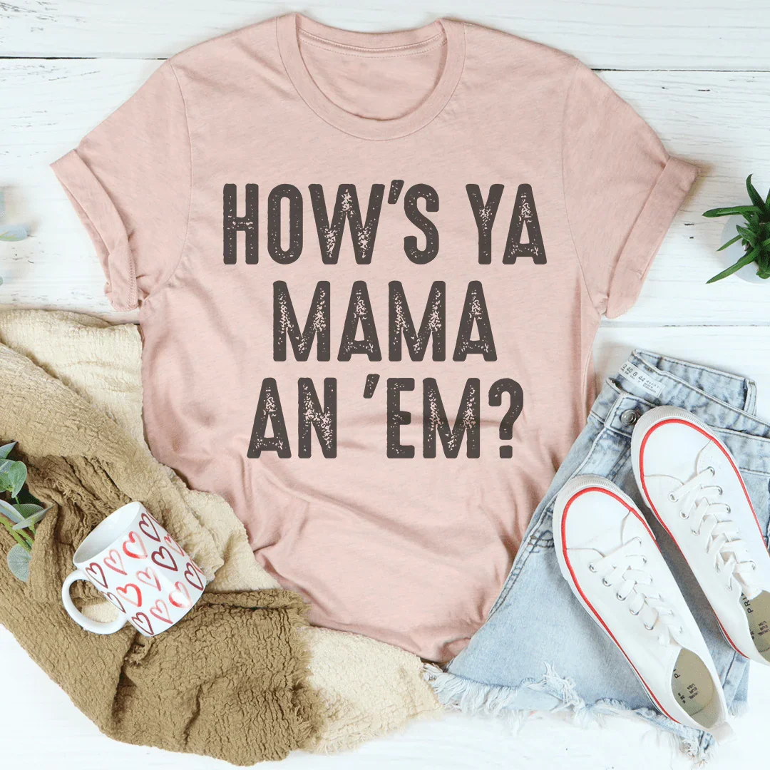 How's Ya Mama An 'Em Tee - WonderingCloth