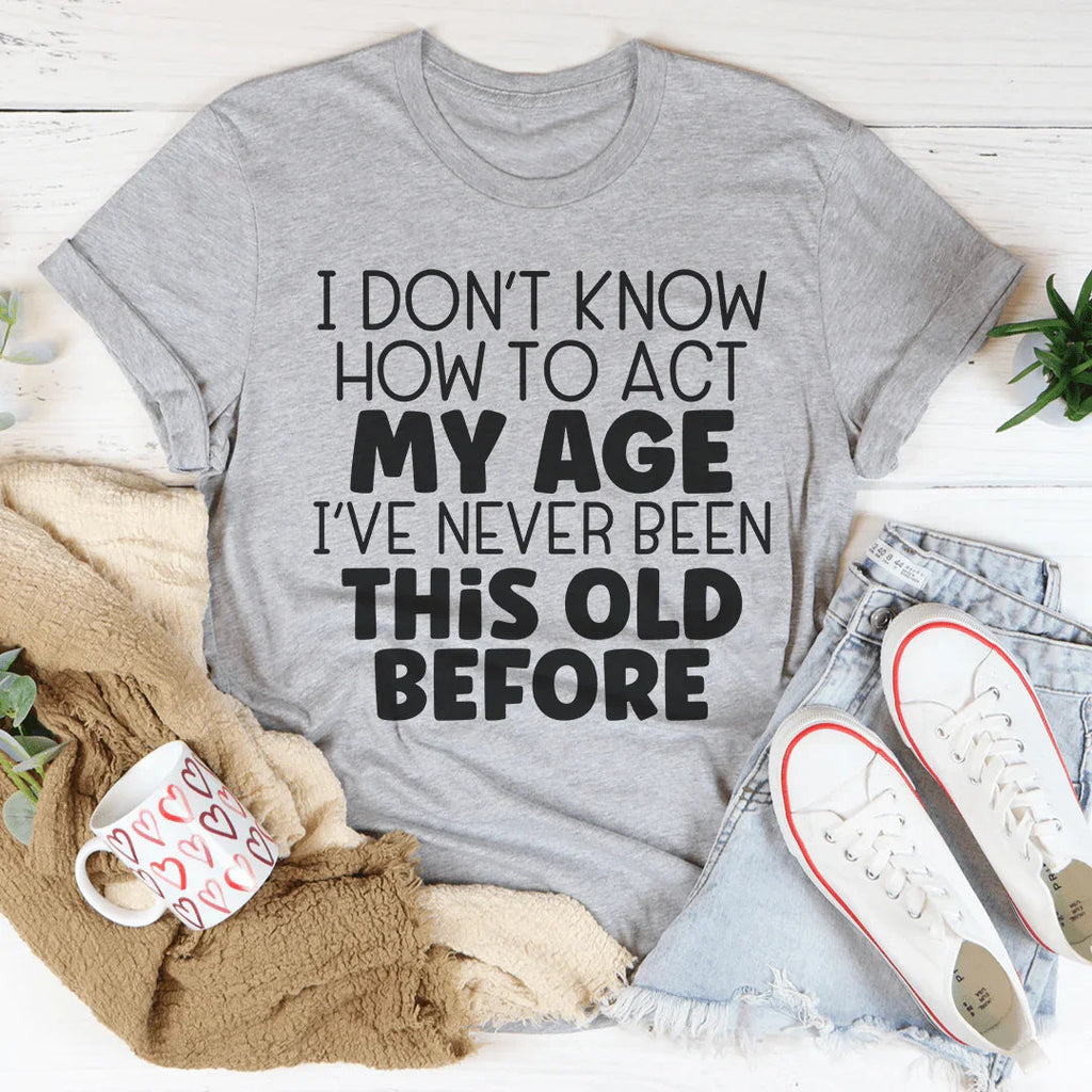 How To Act My Age Tee - WonderingCloth