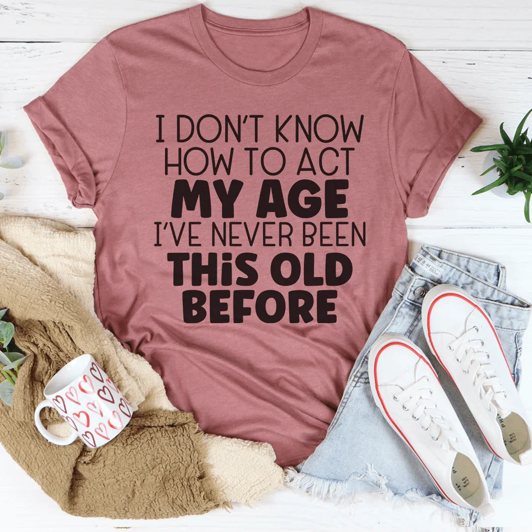 How To Act My Age Tee - WonderingCloth