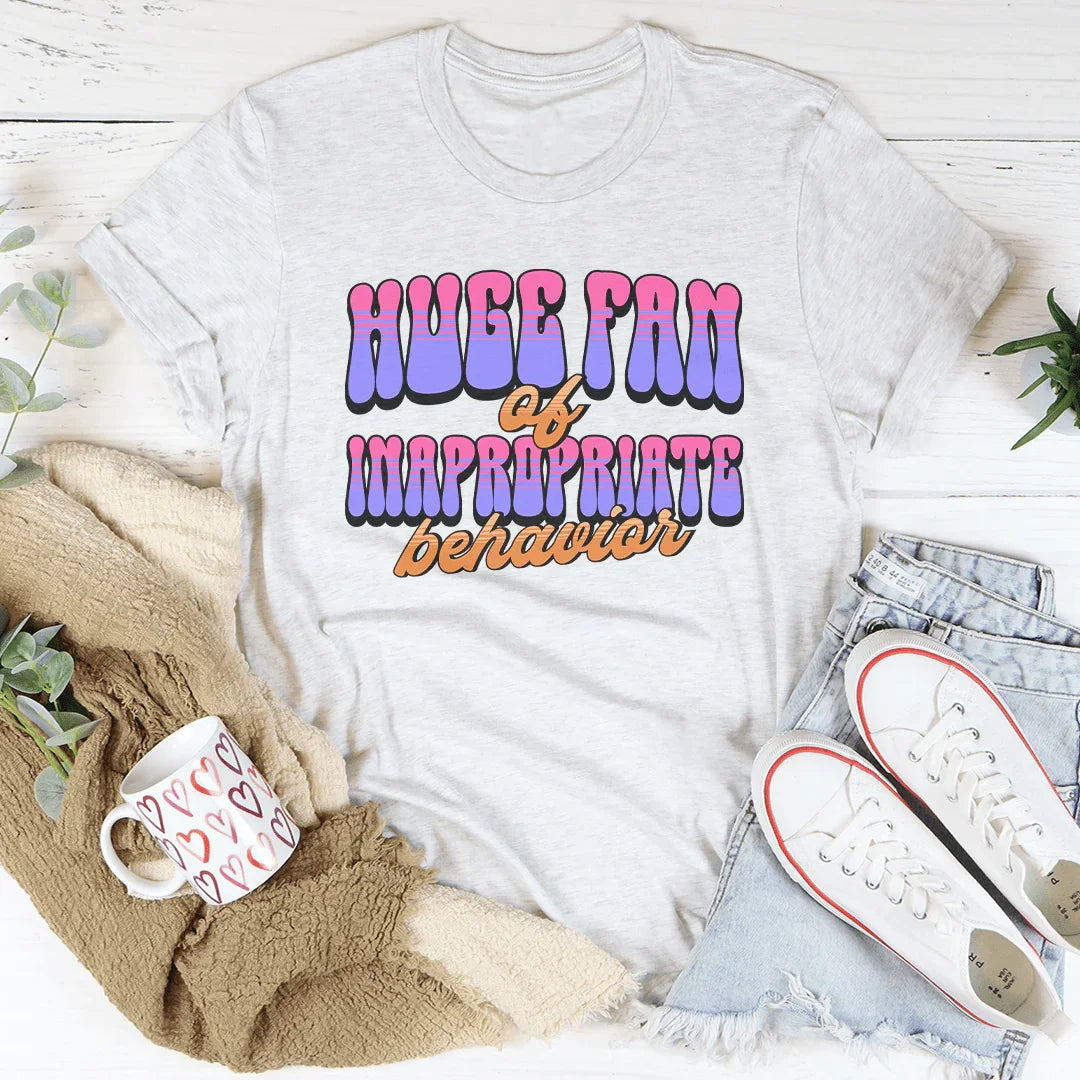 Huge Fan Of Inapropriate Behavior Tee - WonderingCloth