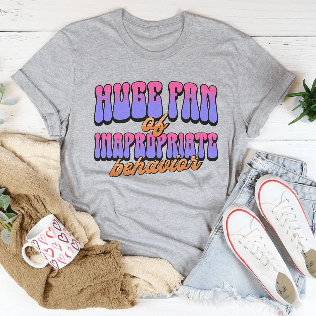 Huge Fan Of Inapropriate Behavior Tee - WonderingCloth