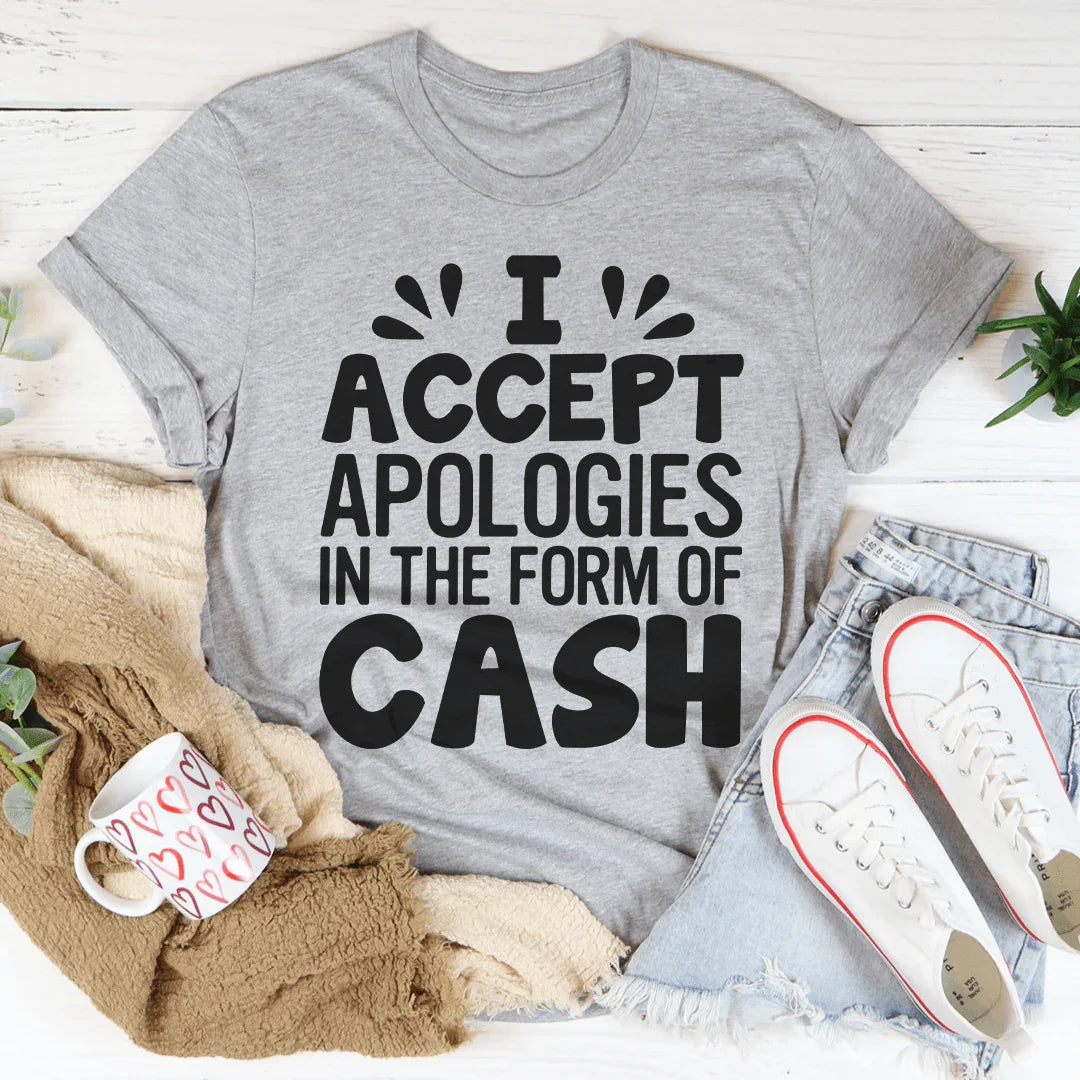 I Accept Apologies In The Form Of Cash Tee - WonderingCloth