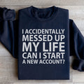 I Accidentally Messed Up My Life Sweatshirt - WonderingCloth