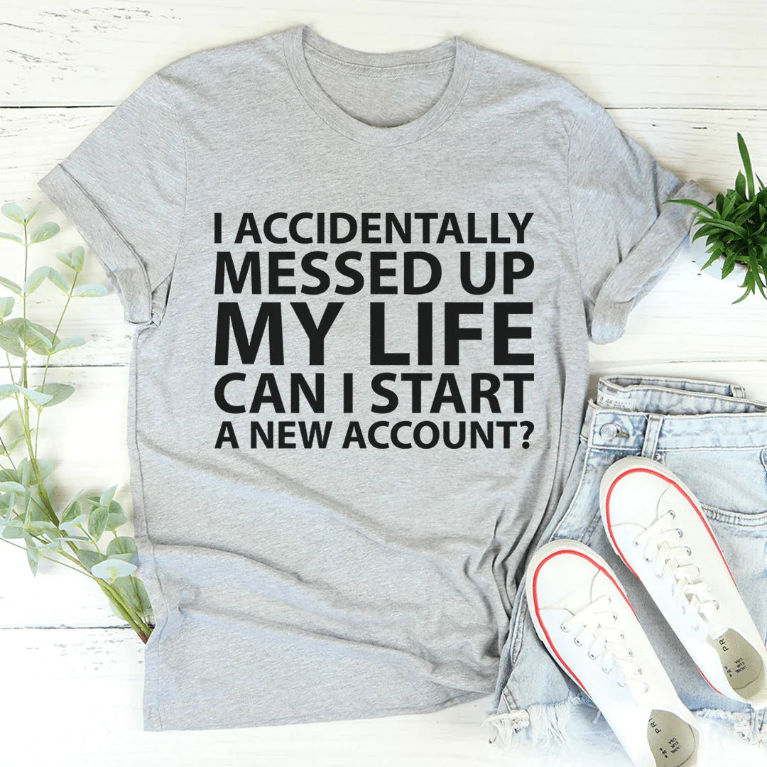 I Accidentally Messed Up My Life Tee - WonderingCloth