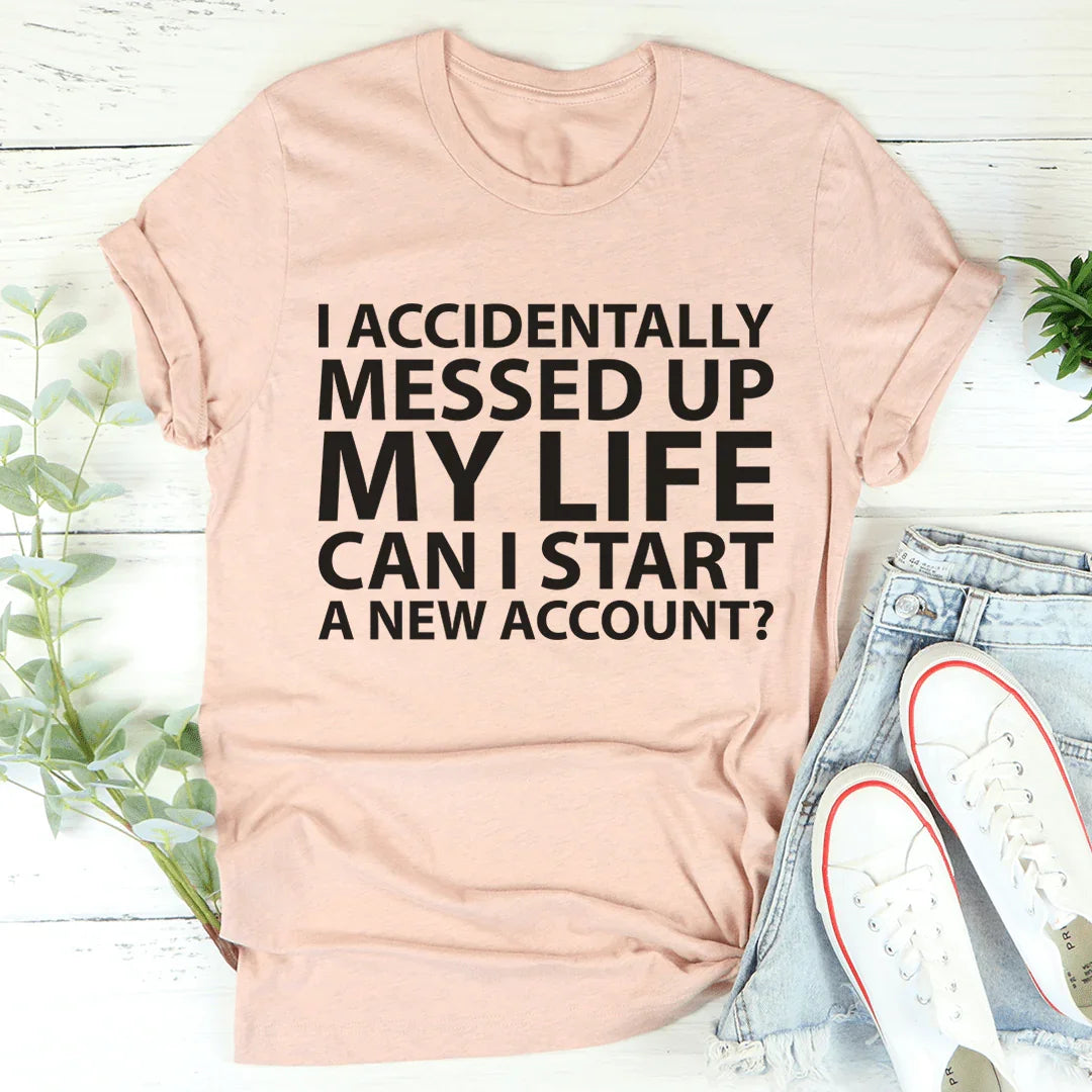 I Accidentally Messed Up My Life Tee - WonderingCloth