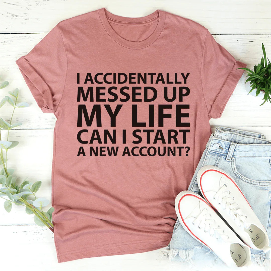 I Accidentally Messed Up My Life Tee - WonderingCloth