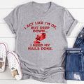 I Act Like I'm Ok But Deep Down I Need My Nails Done Tee - WonderingCloth