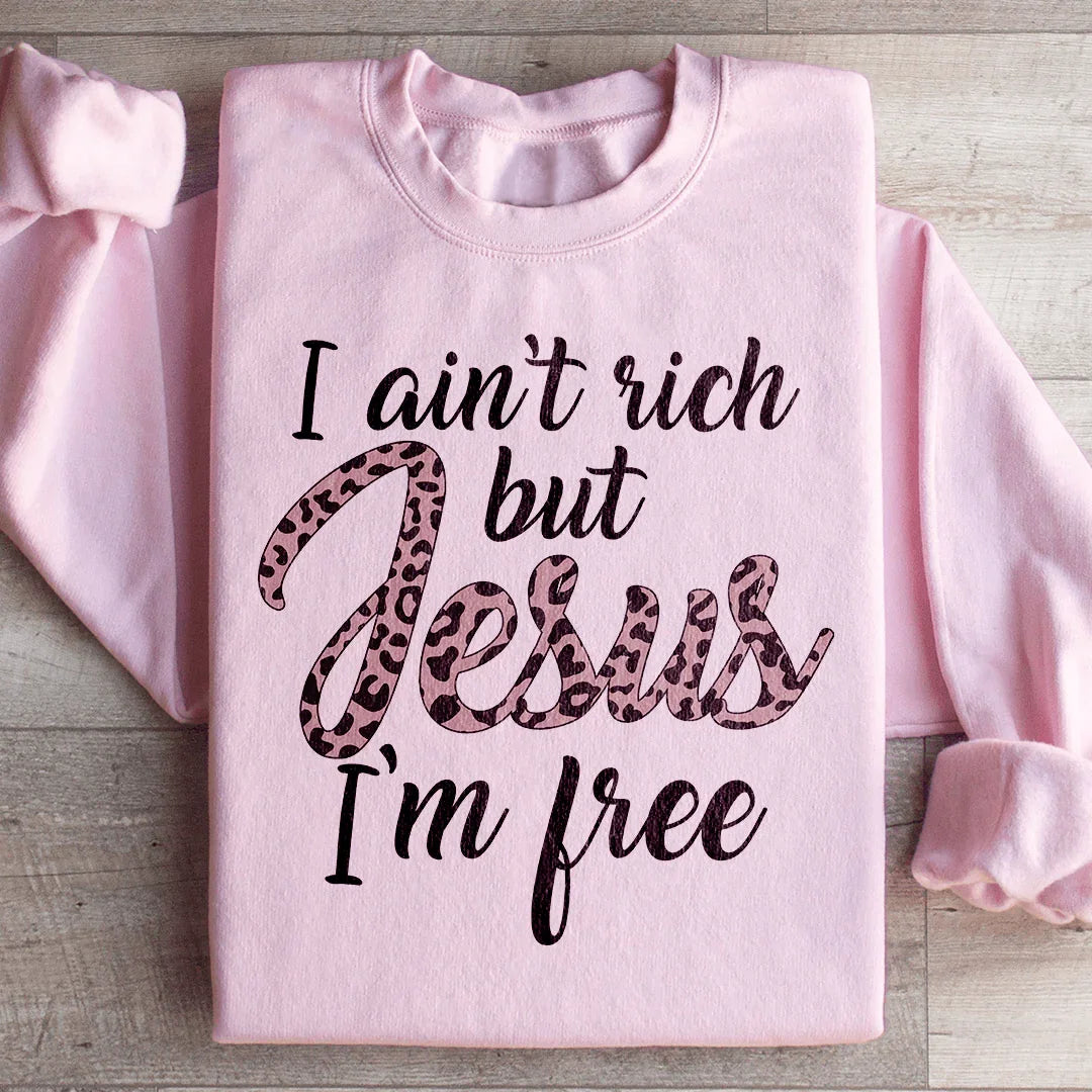 I Ain't Rich But Jesus I'm Free Sweatshirt - WonderingCloth