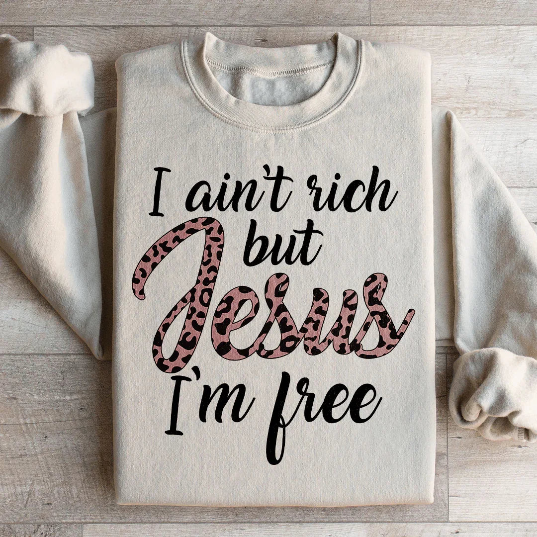 I Ain't Rich But Jesus I'm Free Sweatshirt - WonderingCloth