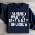 I Already Want To Take A Nap Tomorrow Sweatshirt - WonderingCloth