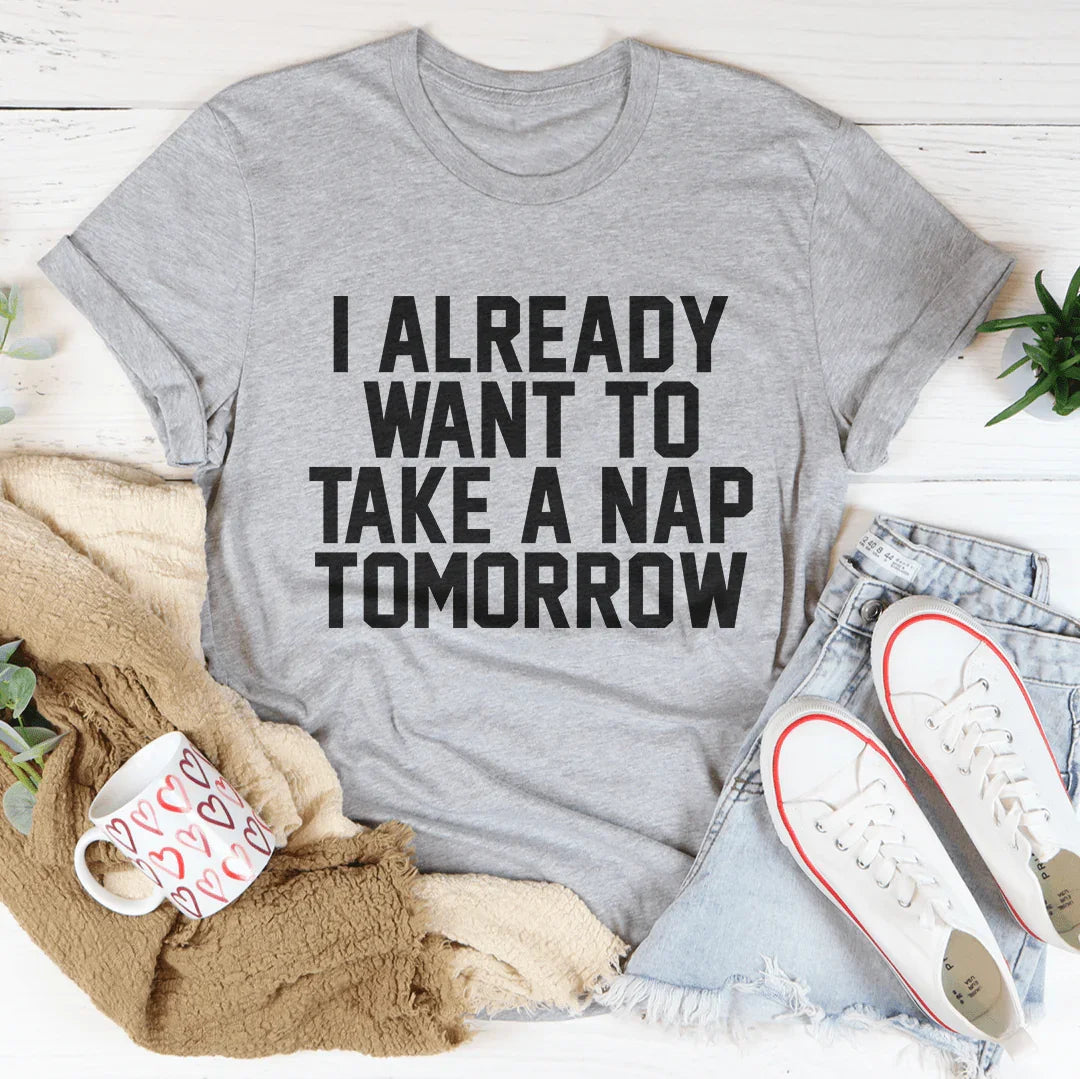I Already Want To Take A Nap Tomorrow Tee - WonderingCloth