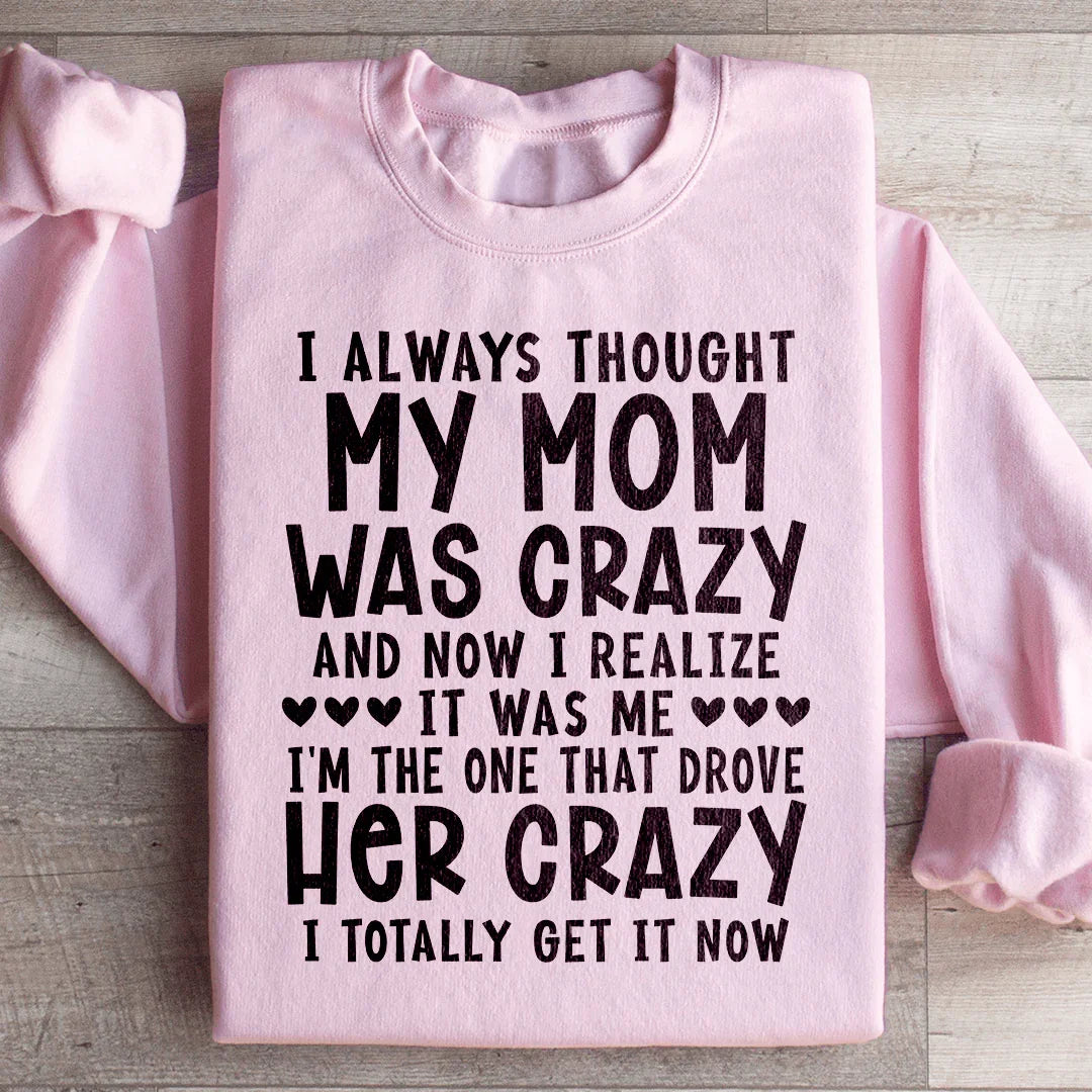 I Always Thought My Mom Was Crazy Sweatshirt - WonderingCloth