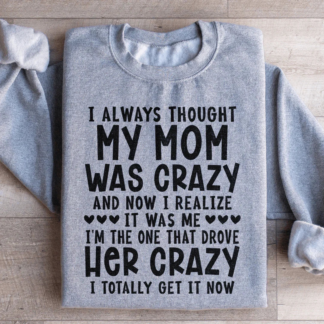 I Always Thought My Mom Was Crazy Sweatshirt - WonderingCloth