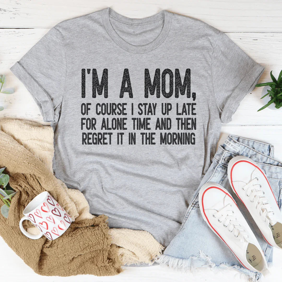 I Am A Mom Of Course I Stay Up Late For Alone Time Tee - WonderingCloth
