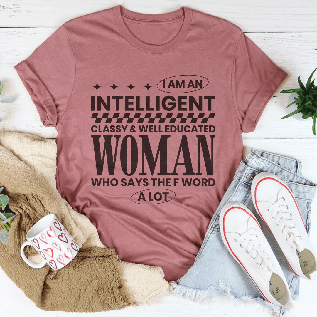 I Am An Intelligent Classy & Well Educated Women Tee - WonderingCloth