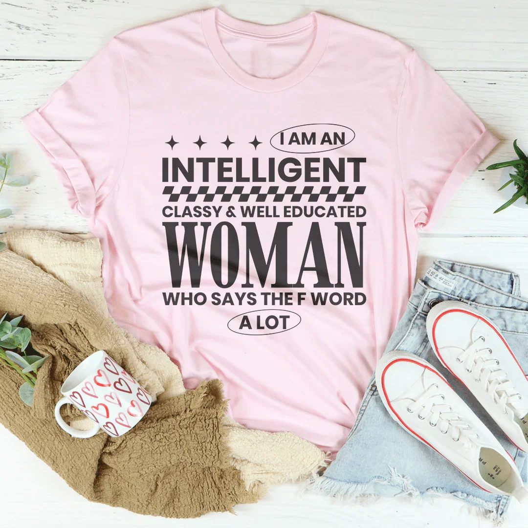 I Am An Intelligent Classy & Well Educated Women Tee - WonderingCloth