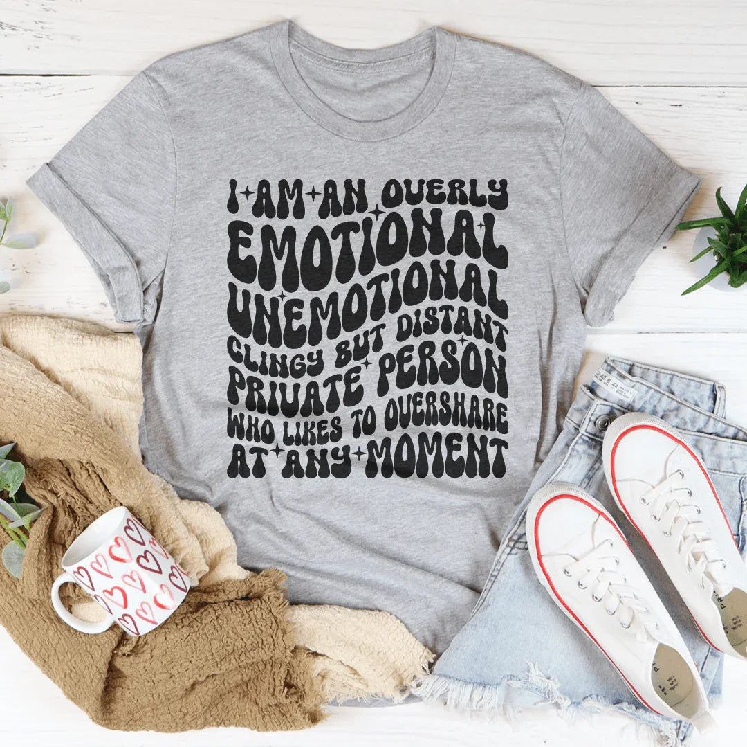 I Am An Overly Emotional Unemotional Clingy Tee - WonderingCloth