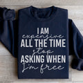 I Am Expensive All The Time Stop Asking When I'm Free Sweatshirt - WonderingCloth