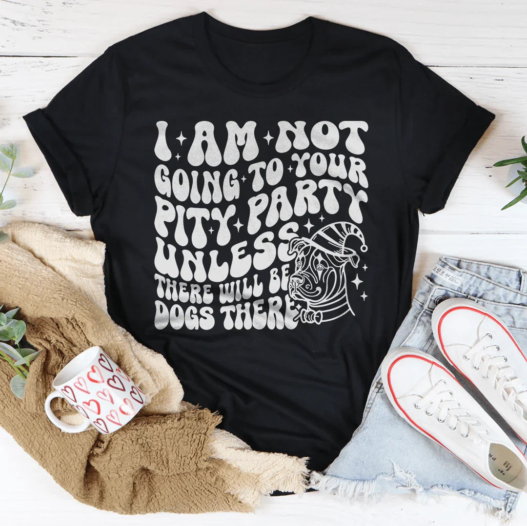 I Am Not Going To Your Pity Party Unless There Will Be Dogs There Tee - WonderingCloth