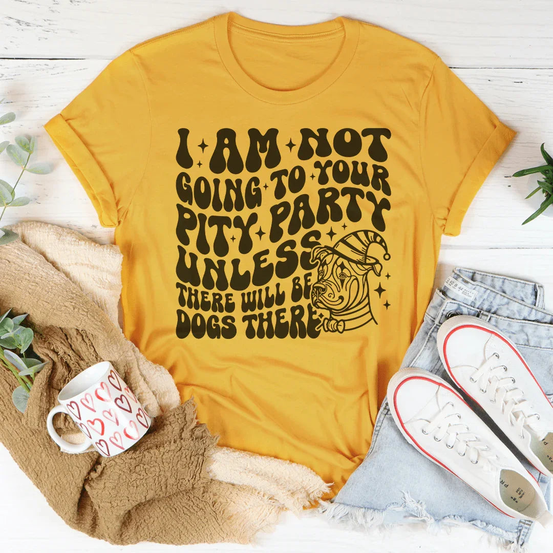 I Am Not Going To Your Pity Party Unless There Will Be Dogs There Tee - WonderingCloth