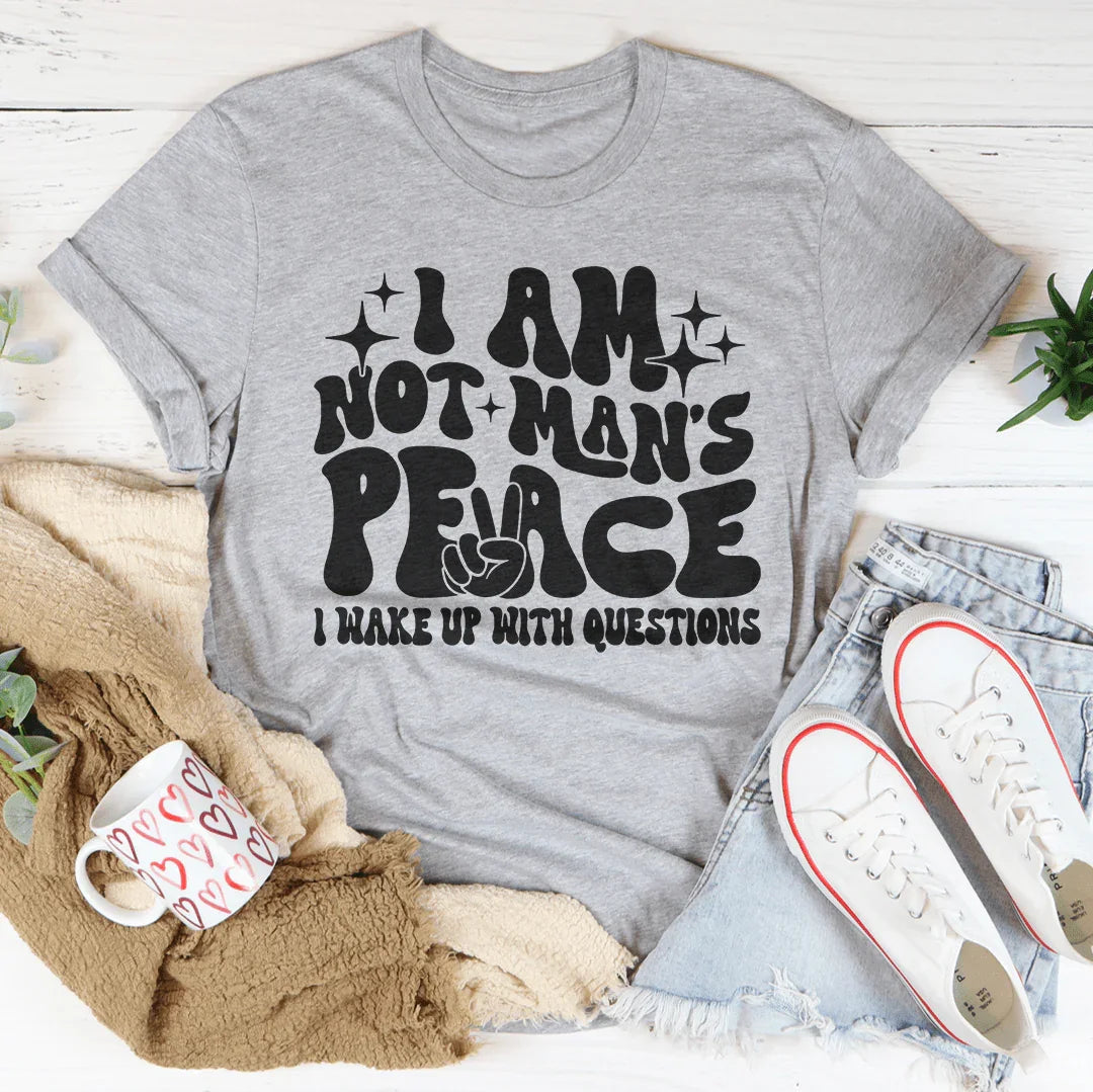 I Am Not Man's Peace I Wake Up With Questions Tee - WonderingCloth
