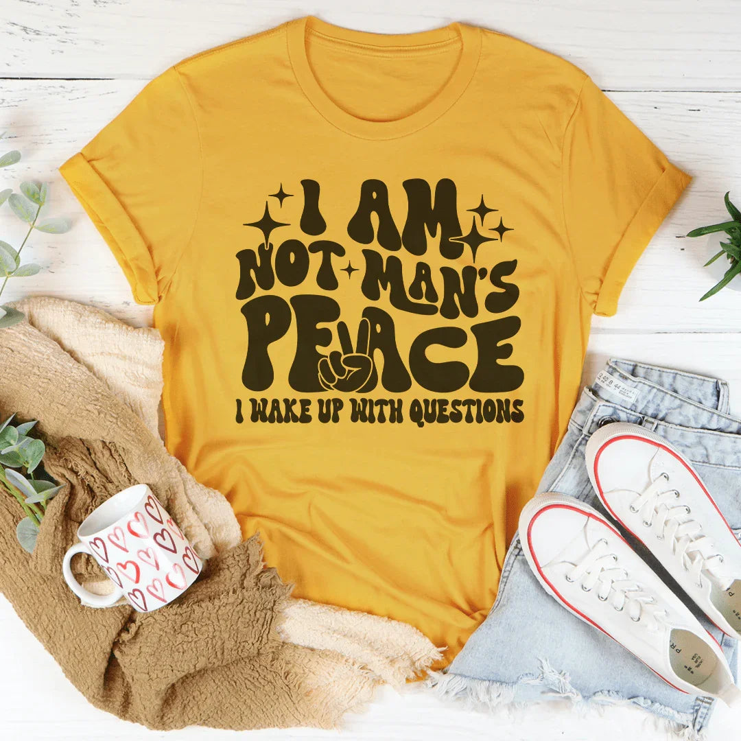 I Am Not Man's Peace I Wake Up With Questions Tee - WonderingCloth