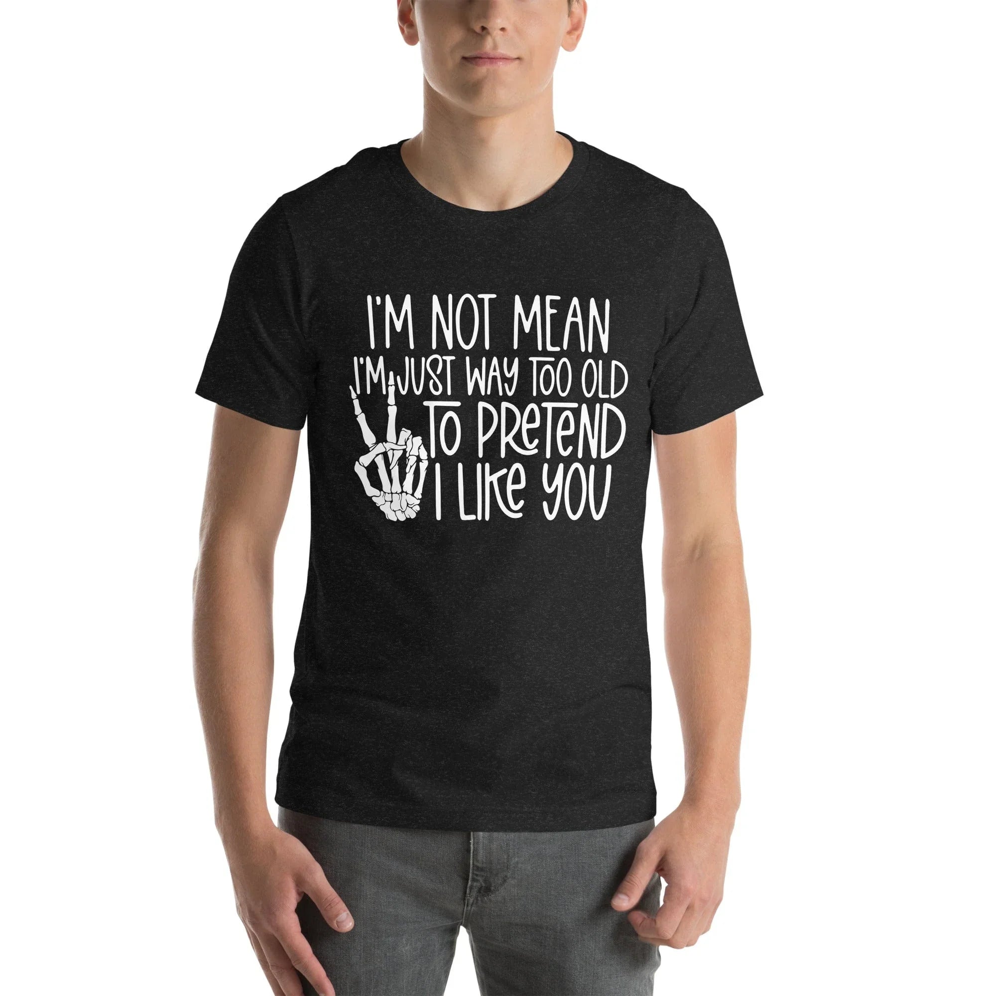 I Am Not Mean I'm Just Way Too Old To Pretend Tee - WonderingCloth