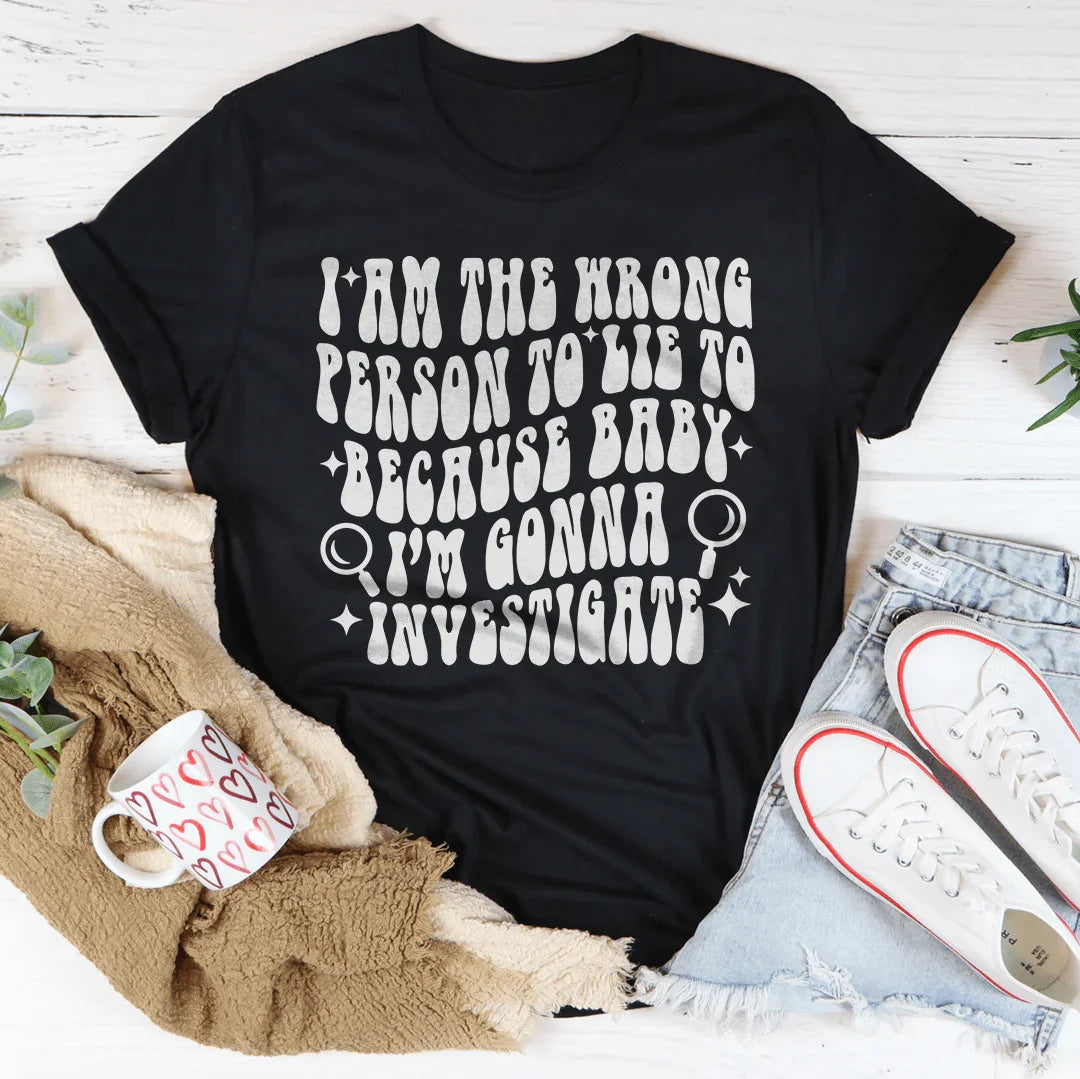 I Am The Wrong Person To Lie To Because Baby Tee - WonderingCloth
